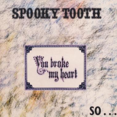 Spooky Tooth -  You Broke My Heart So... I Busted Your Jaw